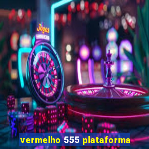 vermelho 555 plataforma